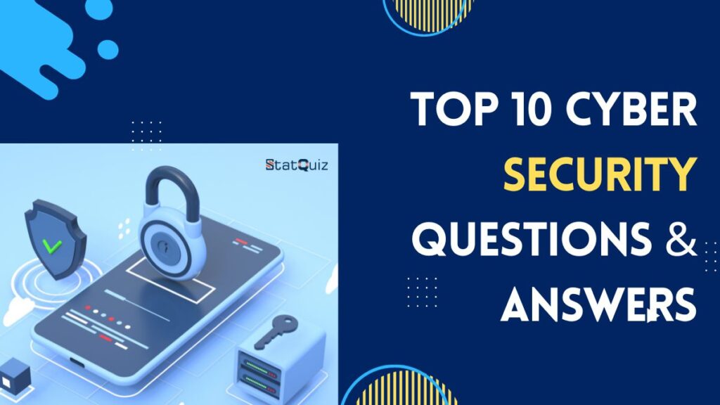 Top 10 Cyber Security Questions & Answers