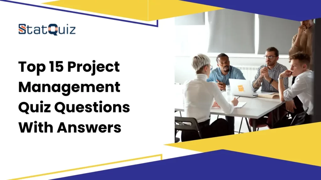 Top 15 Project Management Quiz Questions With Answers
