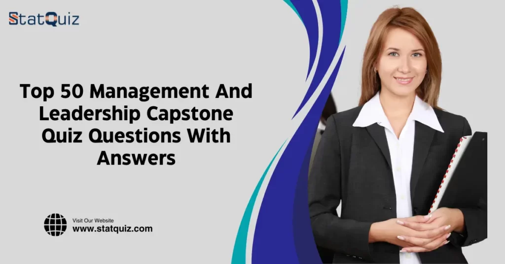 Top 50 Management And Leadership Capstone Quiz Questions With Answers
