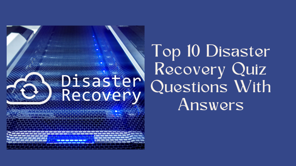 Top 10 Disaster Recovery Quiz Questions With Answers